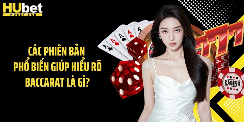 Các phiên bản phổ biến giúp hiểu rõ Baccarat là gì?