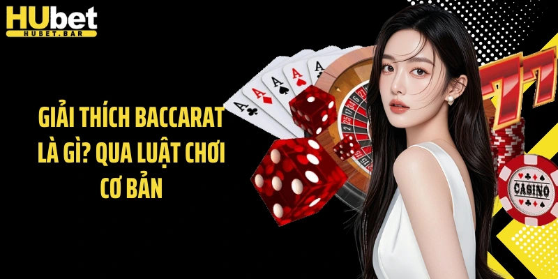 Giải thích Baccarat là gì? qua luật chơi cơ bản