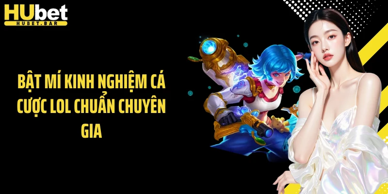 Bật mí kinh nghiệm cá cược LOL chuẩn chuyên gia